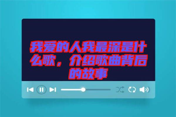 我愛的人我最深是什么歌，介紹歌曲背后的故事