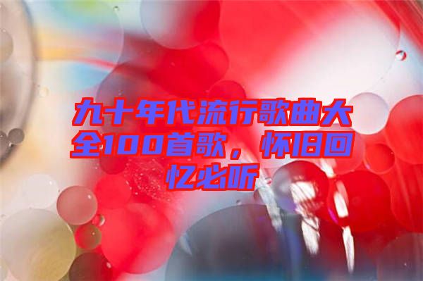 九十年代流行歌曲大全100首歌，懷舊回憶必聽