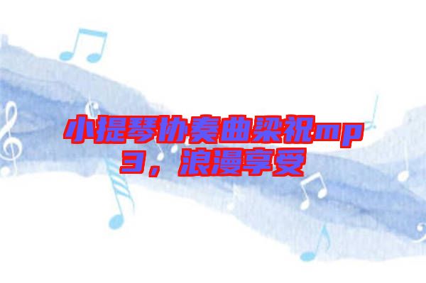 小提琴協(xié)奏曲梁祝mp3，浪漫享受