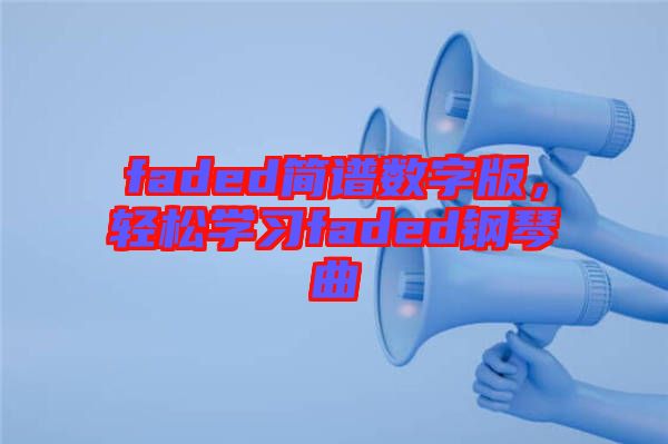 faded簡譜數(shù)字版，輕松學(xué)習(xí)faded鋼琴曲