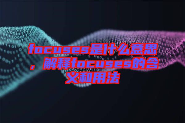 focuses是什么意思，解釋focuses的含義和用法