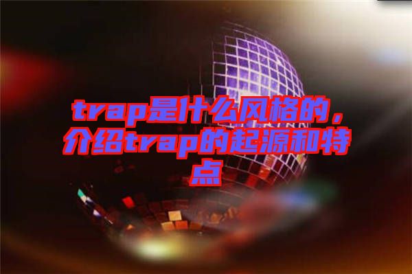 trap是什么風(fēng)格的，介紹trap的起源和特點