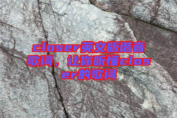 closer英文版諧音歌詞，讓你聽懂closer的歌詞