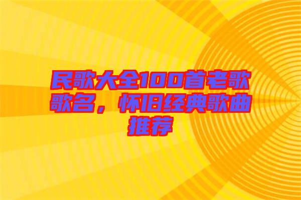 民歌大全100首老歌歌名，懷舊經(jīng)典歌曲推薦