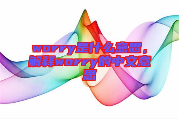 worry是什么意思，解釋worry的中文意思