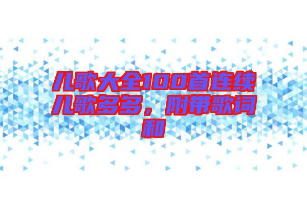 兒歌大全100首連續(xù)兒歌多多，附帶歌詞和