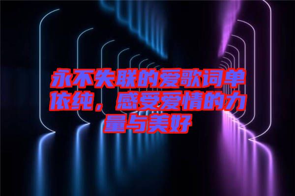 永不失聯(lián)的愛歌詞單依純，感受愛情的力量與美好