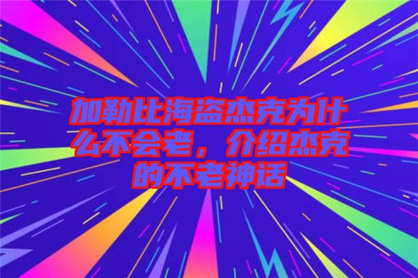 加勒比海盜杰克為什么不會老，介紹杰克的不老神話