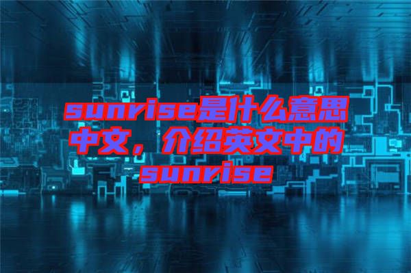 sunrise是什么意思中文，介紹英文中的sunrise