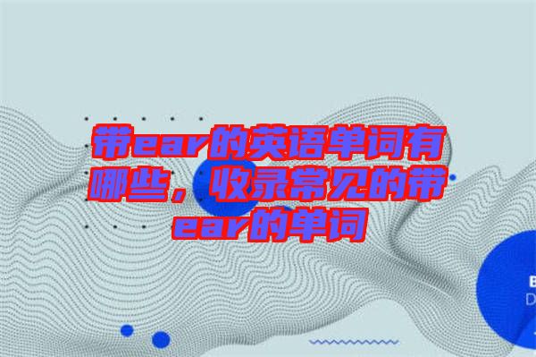 帶ear的英語單詞有哪些，收錄常見的帶ear的單詞