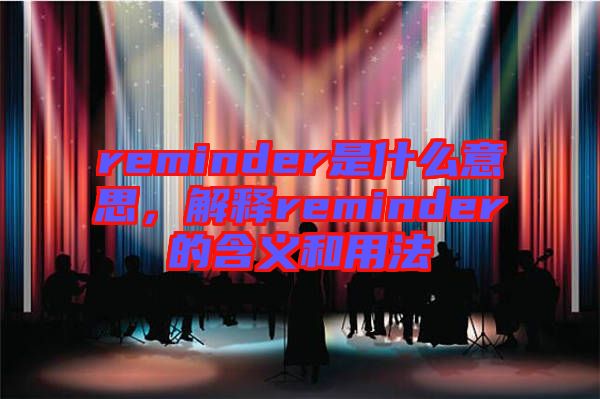 reminder是什么意思，解釋reminder的含義和用法