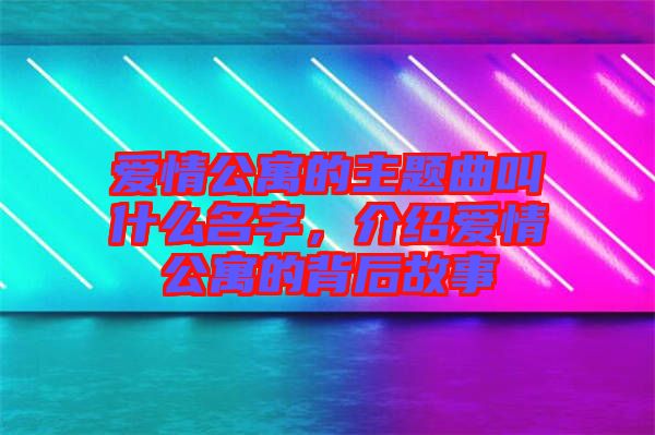 愛情公寓的主題曲叫什么名字，介紹愛情公寓的背后故事