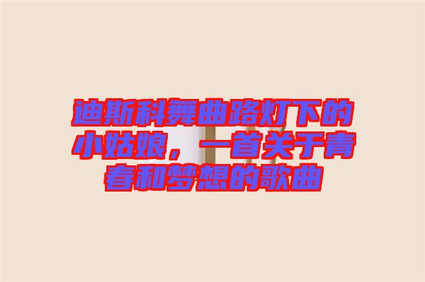 迪斯科舞曲路燈下的小姑娘，一首關(guān)于青春和夢想的歌曲