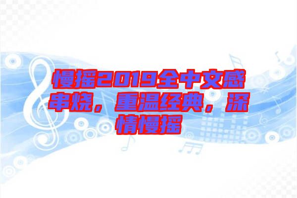 慢搖2019全中文感串燒，重溫經典，深情慢搖