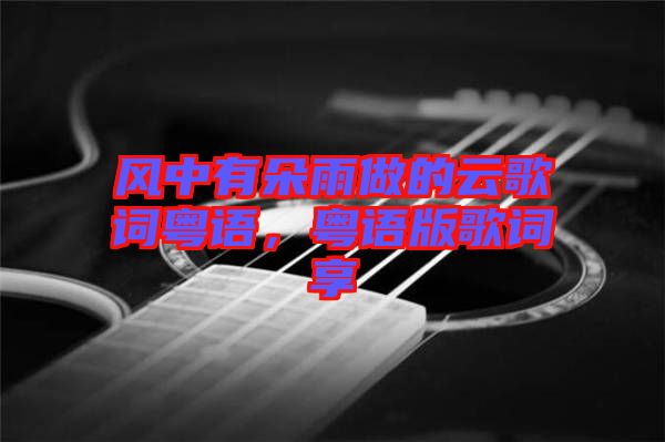 風中有朵雨做的云歌詞粵語，粵語版歌詞享