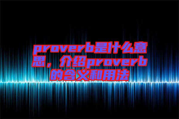 proverb是什么意思，介紹proverb的含義和用法