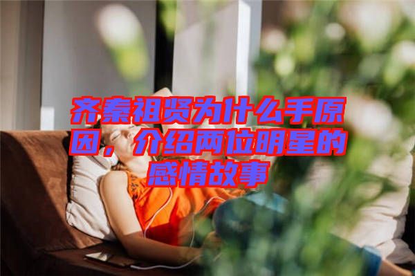 齊秦祖賢為什么手原因，介紹兩位明星的感情故事