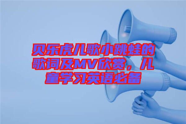 貝樂虎兒歌小跳蛙的歌詞及MV欣賞，兒童學(xué)習(xí)英語必備