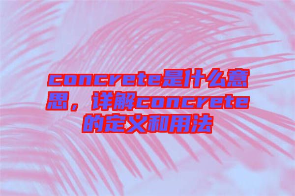 concrete是什么意思，詳解concrete的定義和用法