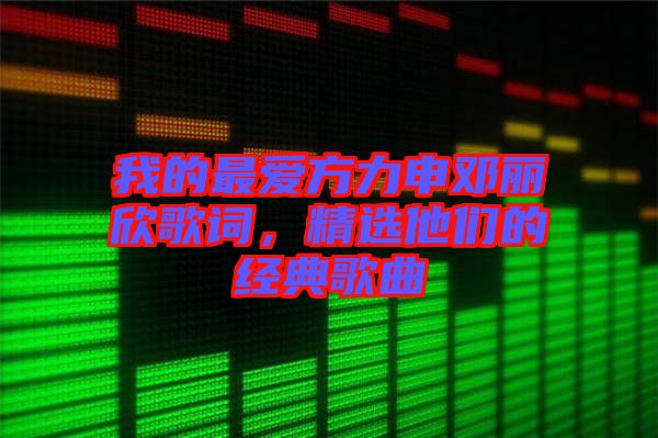 我的最愛方力申鄧麗欣歌詞，精選他們的經(jīng)典歌曲