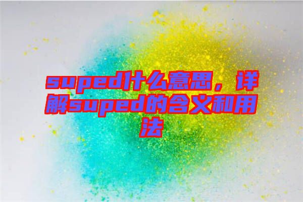 suped什么意思，詳解suped的含義和用法