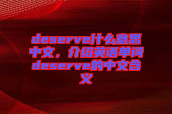 deserve什么意思中文，介紹英語單詞deserve的中文含義