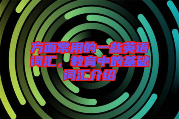 方面常用的一些英語詞匯，教育中的基礎詞匯介紹