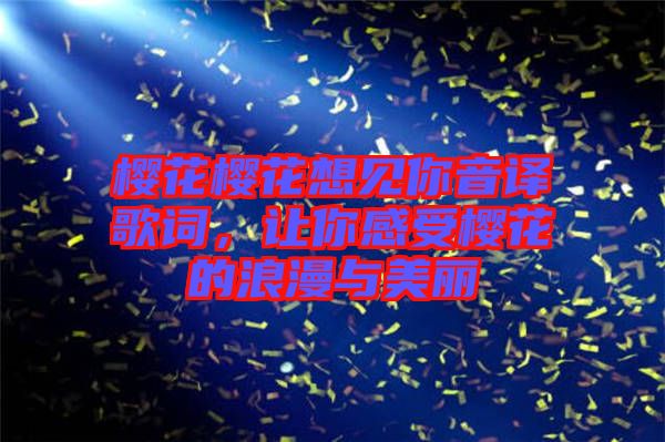 櫻花櫻花想見(jiàn)你音譯歌詞，讓你感受櫻花的浪漫與美麗