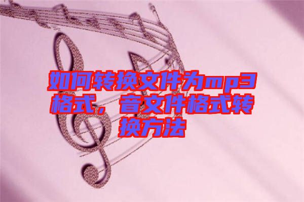 如何轉(zhuǎn)換文件為mp3格式，音文件格式轉(zhuǎn)換方法