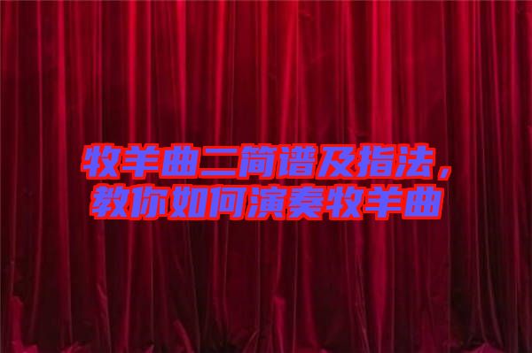 牧羊曲二簡譜及指法，教你如何演奏牧羊曲