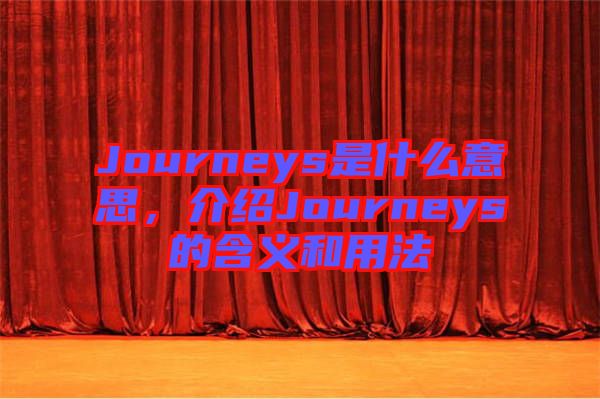 Journeys是什么意思，介紹Journeys的含義和用法