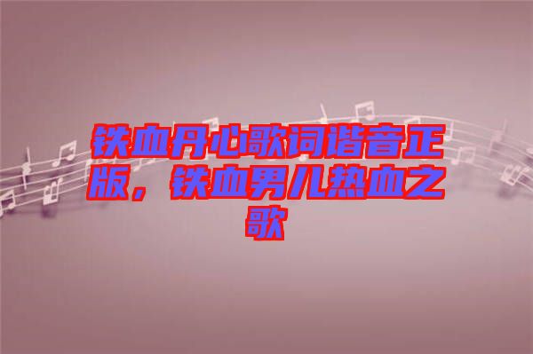 鐵血丹心歌詞諧音正版，鐵血男兒熱血之歌