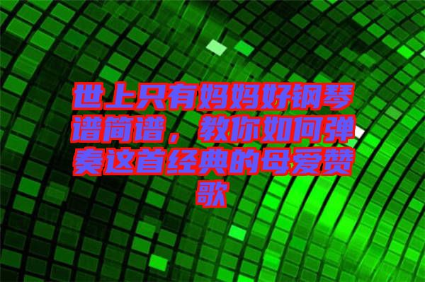 世上只有媽媽好鋼琴譜簡譜，教你如何彈奏這首經(jīng)典的母愛贊歌