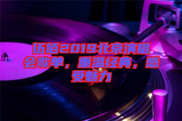 伍佰2019北京演唱會(huì)歌單，重溫經(jīng)典，感受魅力