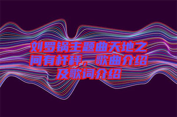 劉羅鍋主題曲天地之間有桿秤，歌曲介紹及歌詞介紹