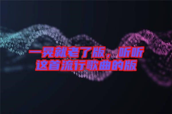 一晃就老了版，聽聽這首流行歌曲的版