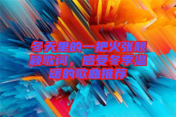 冬天里的一把火張靚穎歌詞，感受冬季溫暖的歌曲推薦