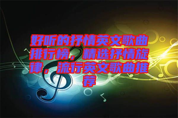 好聽(tīng)的抒情英文歌曲排行榜，精選抒情旋律，流行英文歌曲推薦