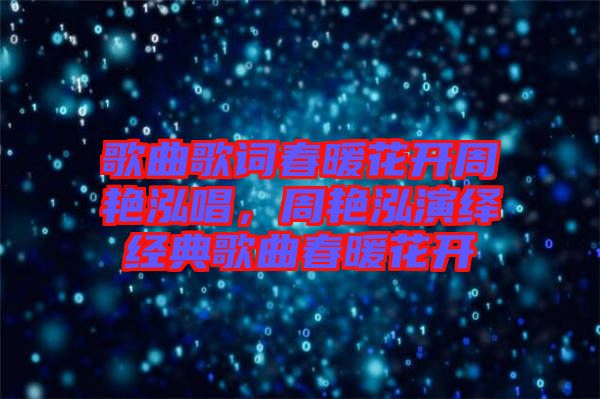 歌曲歌詞春暖花開周艷泓唱，周艷泓演繹經(jīng)典歌曲春暖花開