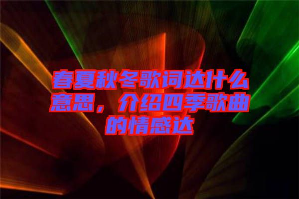 春夏秋冬歌詞達(dá)什么意思，介紹四季歌曲的情感達(dá)