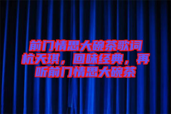 前門情思大碗茶歌詞杭天琪，回味經(jīng)典，再聽前門情思大碗茶