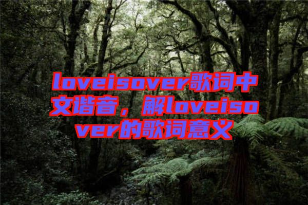 loveisover歌詞中文諧音，解loveisover的歌詞意義