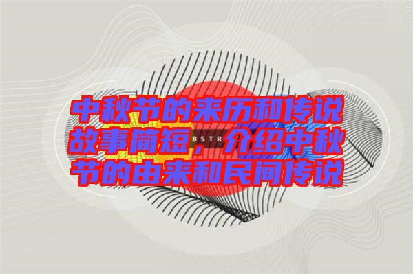 中秋節(jié)的來(lái)歷和傳說(shuō)故事簡(jiǎn)短，介紹中秋節(jié)的由來(lái)和民間傳說(shuō)