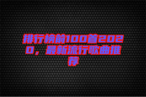 排行榜前100首2020，最新流行歌曲推薦