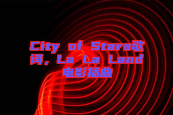 City of Stars歌詞，La La Land電影插曲