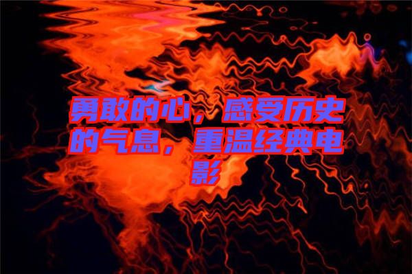 勇敢的心，感受歷史的氣息，重溫經(jīng)典電影