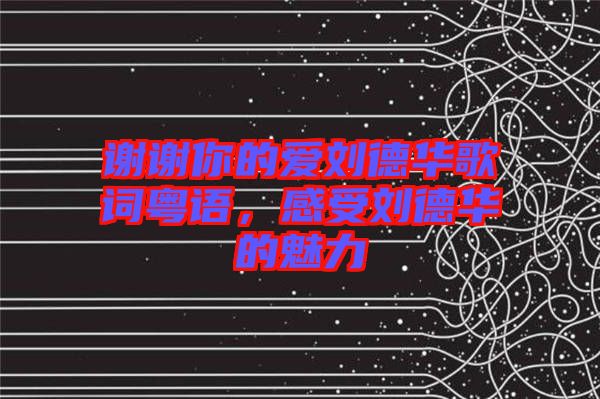 謝謝你的愛劉德華歌詞粵語，感受劉德華的魅力