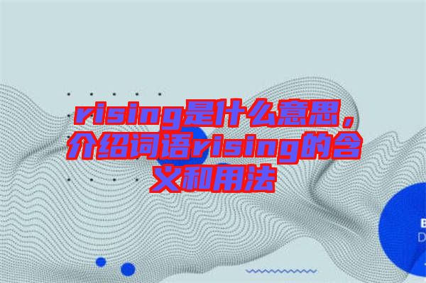 rising是什么意思，介紹詞語(yǔ)rising的含義和用法