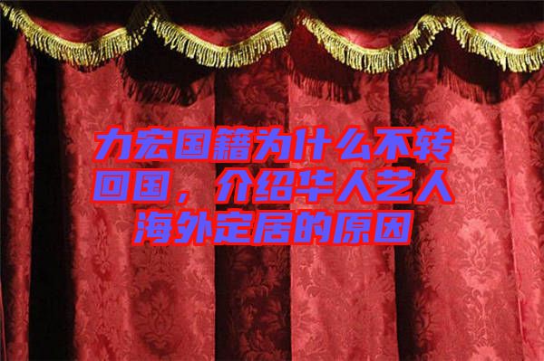 力宏國籍為什么不轉(zhuǎn)回國，介紹華人藝人海外定居的原因