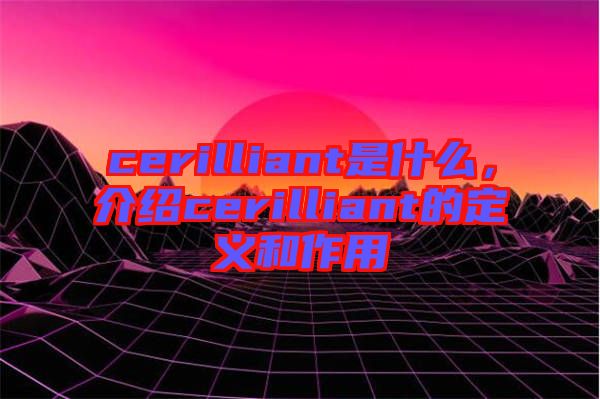 cerilliant是什么，介紹cerilliant的定義和作用